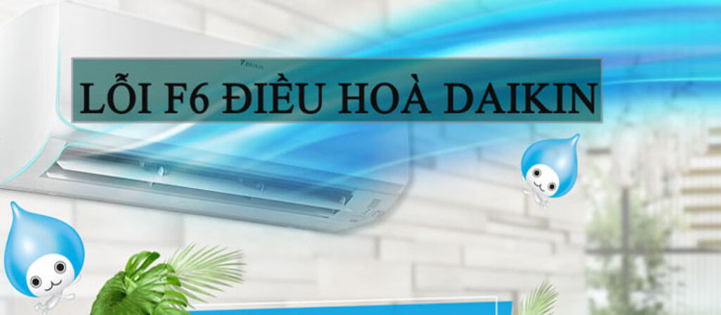 Lỗi f6 điều hòa Daikin