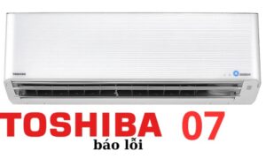 Nguyên nhân máy lạnh toshiba báo lỗi 07