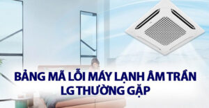 Phương pháp tra lỗi máy lạnh âm trần LG đơn giản