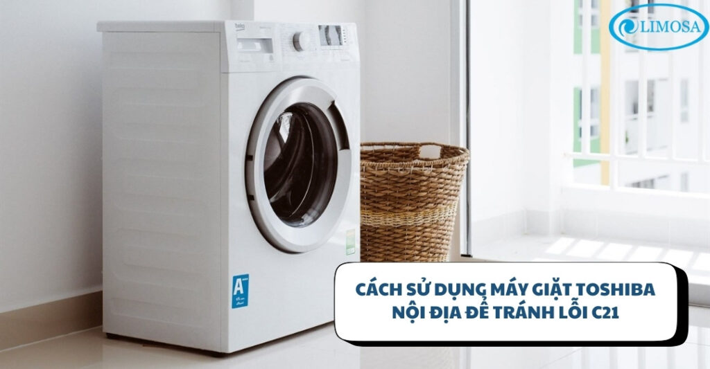 Lỗi C21 Máy Giặt Toshiba Nội Địa – Nguyên Nhân Và Cách Xử Lý Cách sử dụng máy giặt Toshiba nội địa để tránh lỗi C21