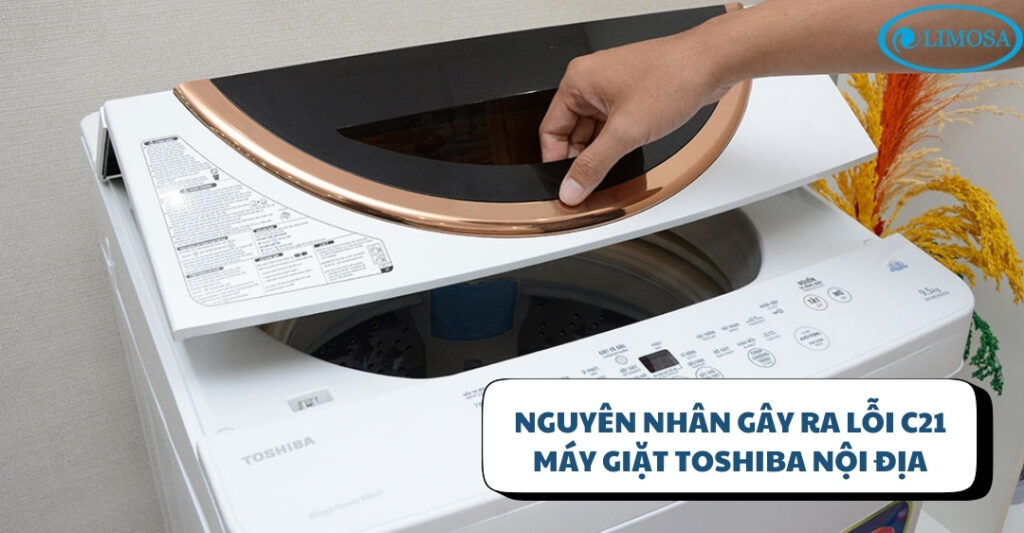 Lỗi C21 Máy Giặt Toshiba Nội Địa – Nguyên Nhân Và Cách Xử Lý Nguyên nhân gây ra lỗi C21 máy giặt Toshiba nội địa