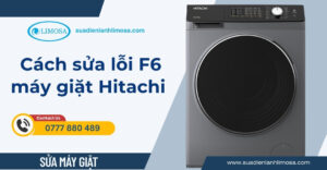 Cách Sửa Lỗi F6 Máy Giặt Hitachi Đơn Giản Ngay Tại Nhà