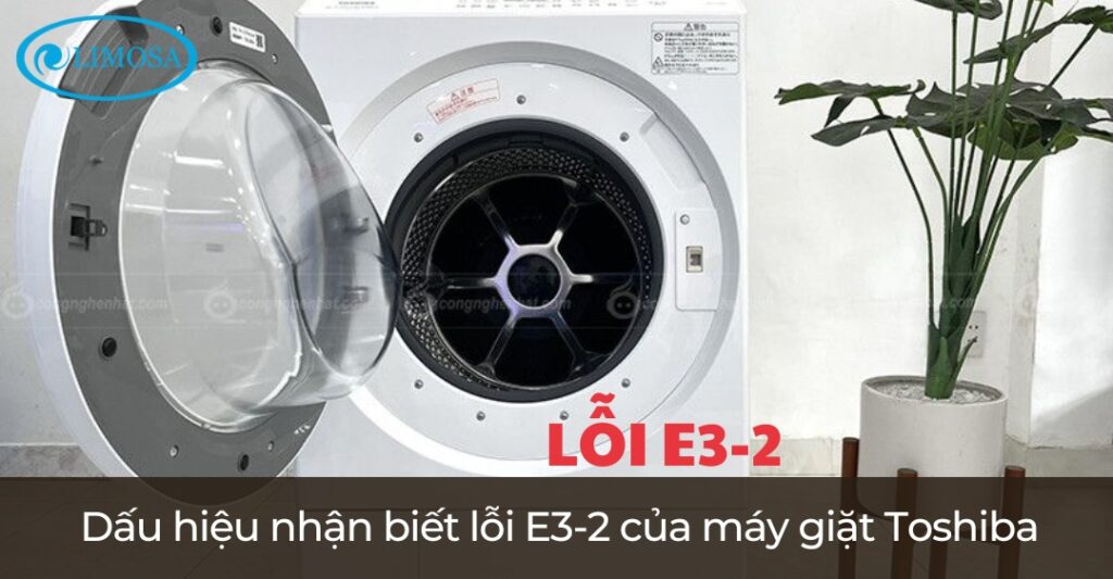 Lỗi E3-2 Của Máy Giặt Toshiba – Nguyên Nhân & Khắc Phục Dấu hiệu nhận biết lỗi E3-2 trên máy giặt Toshiba