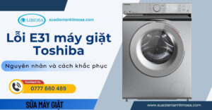 Lỗi E31 máy giặt Toshiba - Cách khắc phục đơn giản tại nhà