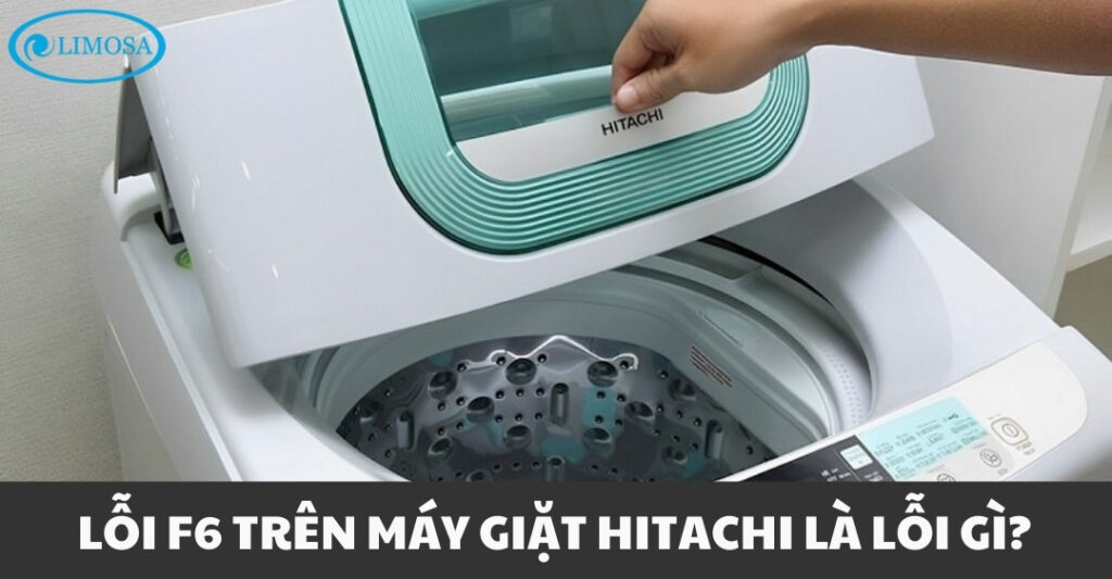 Cách Sửa Lỗi F6 Máy Giặt Hitachi Chi Tiết và Nhanh Chóng Lỗi F6 trên máy giặt Hitachi là lỗi gì?