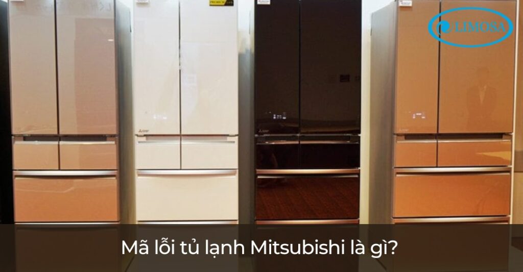 Bảng mã lỗi tủ lạnh Mitsubishi nội địa Nhật & Cách sửa chữa Mã lỗi tủ lạnh Mitsubishi nội địa Nhật là gì?