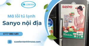 Bảng mã lỗi tủ lạnh Sanyo nội địa chi tiết và cách khắc phục