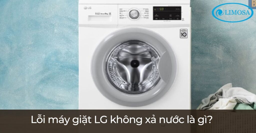 Máy Giặt LG Lỗi Không Xả Nước? Cách Khắc Phục Đơn Giản Lỗi máy giặt LG không xả nước là gì?