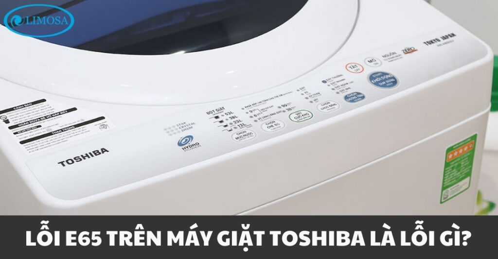 Máy Giặt Toshiba Báo Lỗi E65 - Nguyên Nhân Và Cách Xử Lý Lỗi E65 trên máy giặt Toshiba là lỗi gì?