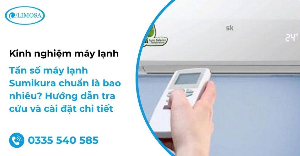 Tần số máy lạnh Sumikura chuẩn là bao nhiêu? Hướng dẫn tra cứu và cài đặt chi tiết Tần số máy lạnh Sumikura